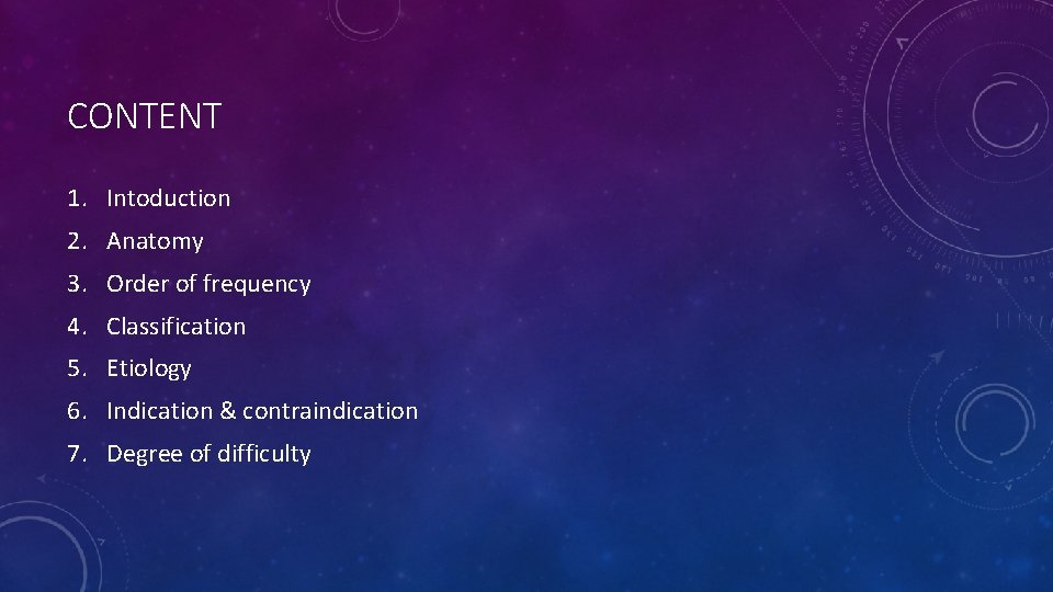 CONTENT 1. Intoduction 2. Anatomy 3. Order of frequency 4. Classification 5. Etiology 6.