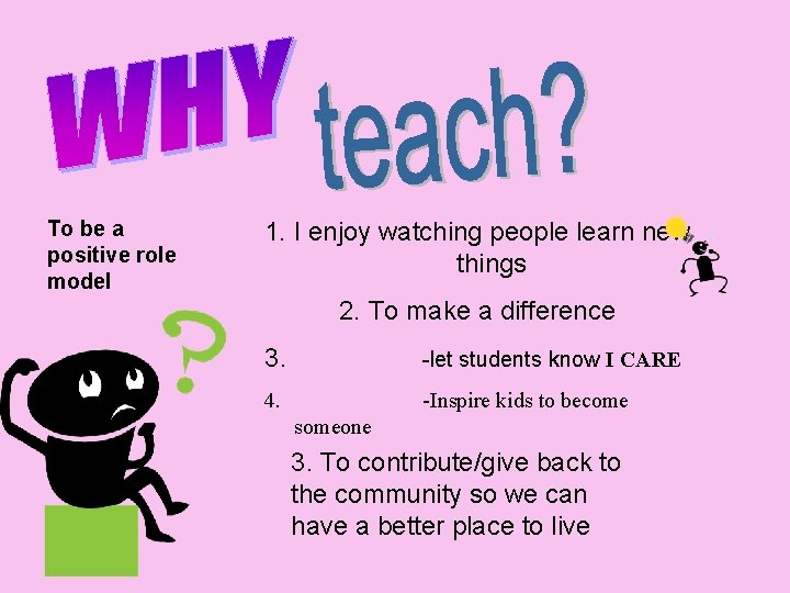 To be a positive role model 1. I enjoy watching people learn new things