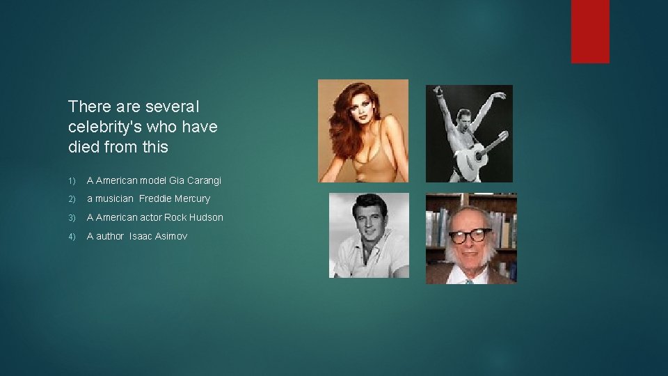 There are several celebrity's who have died from this 1) A American model Gia