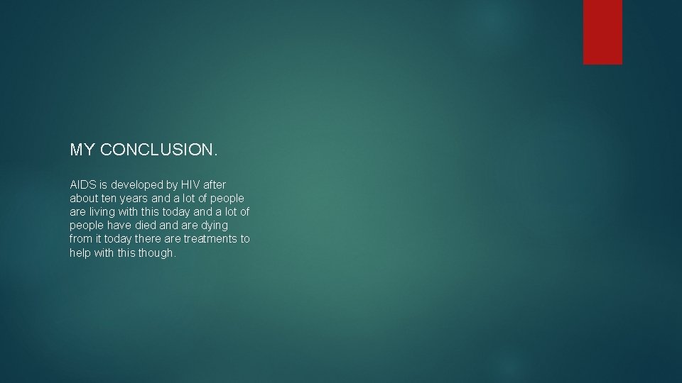 MY CONCLUSION. AIDS is developed by HIV after about ten years and a lot