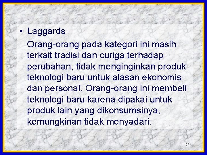  • Laggards Orang-orang pada kategori ini masih terkait tradisi dan curiga terhadap perubahan,