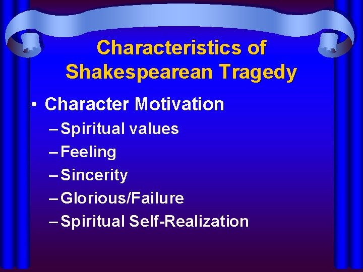 Characteristics of Shakespearean Tragedy • Character Motivation – Spiritual values – Feeling – Sincerity