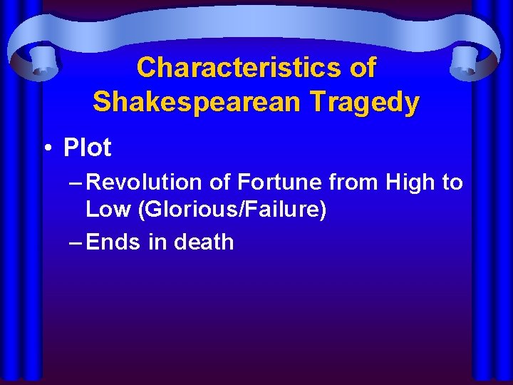 Characteristics of Shakespearean Tragedy • Plot – Revolution of Fortune from High to Low