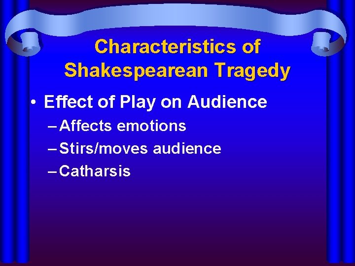 Characteristics of Shakespearean Tragedy • Effect of Play on Audience – Affects emotions –