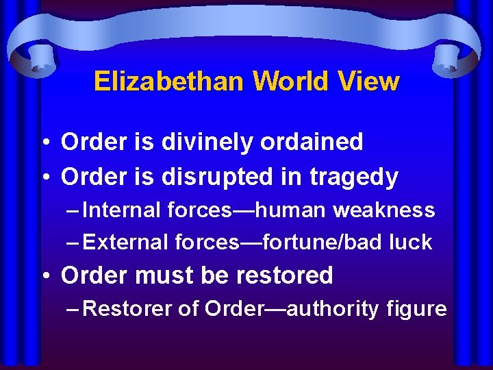 Elizabethan World View • Order is divinely ordained • Order is disrupted in tragedy