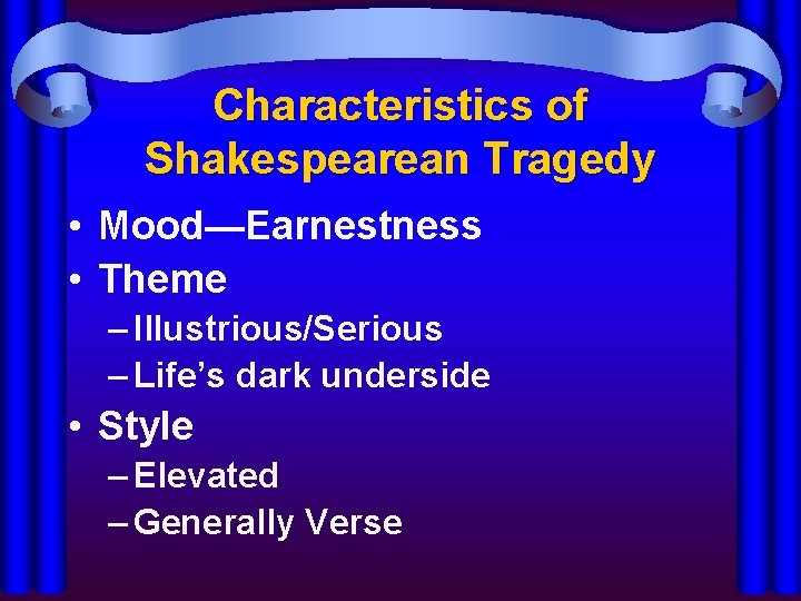 Characteristics of Shakespearean Tragedy • Mood—Earnestness • Theme – Illustrious/Serious – Life’s dark underside
