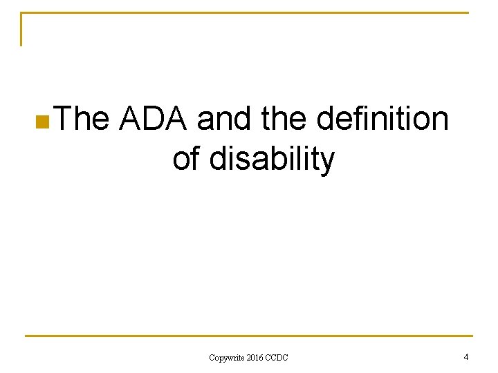 n The ADA and the definition of disability Copywrite 2016 CCDC 4 