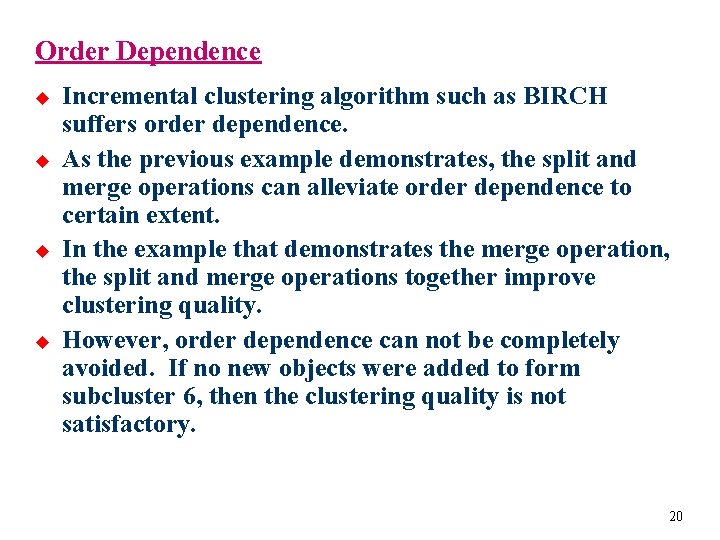 Order Dependence u u Incremental clustering algorithm such as BIRCH suffers order dependence. As