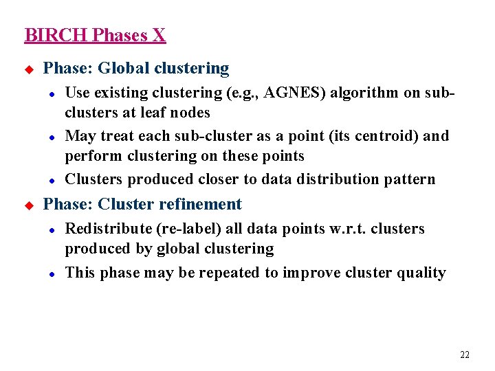 BIRCH Phases X u Phase: Global clustering l l l u Use existing clustering