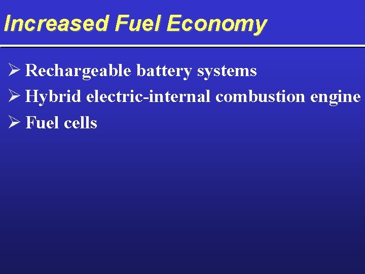 Increased Fuel Economy Ø Rechargeable battery systems Ø Hybrid electric-internal combustion engine Ø Fuel