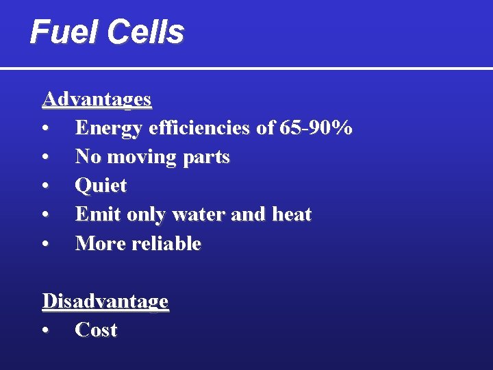 Fuel Cells Advantages • Energy efficiencies of 65 -90% • No moving parts •