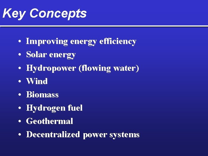 Key Concepts • • Improving energy efficiency Solar energy Hydropower (flowing water) Wind Biomass