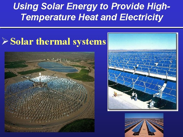 Using Solar Energy to Provide High. Temperature Heat and Electricity Ø Solar thermal systems