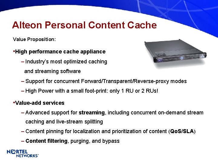 Alteon Personal Content Cache Value Proposition: • High performance cache appliance – Industry’s most