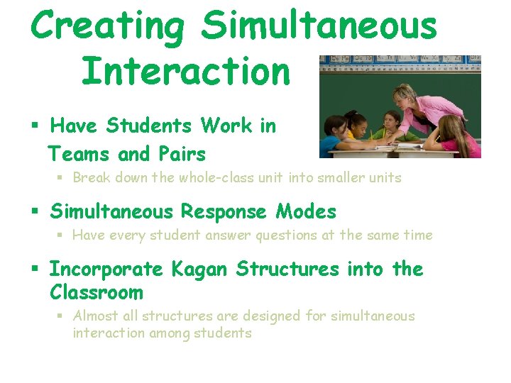 Creating Simultaneous Interaction § Have Students Work in Teams and Pairs § Break down