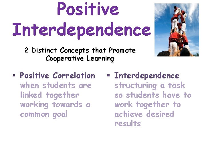 Positive Interdependence 2 Distinct Concepts that Promote Cooperative Learning § Positive Correlation when students
