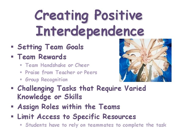 Creating Positive Interdependence § Setting Team Goals § Team Rewards § Team Handshake or