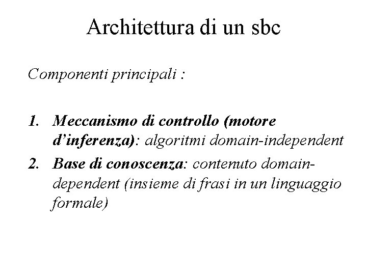 Architettura di un sbc Componenti principali : 1. Meccanismo di controllo (motore d’inferenza): algoritmi