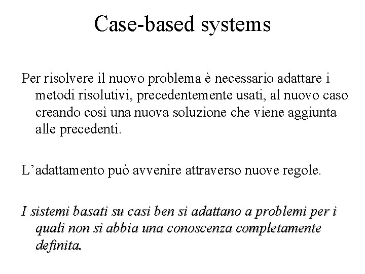 Case-based systems Per risolvere il nuovo problema è necessario adattare i metodi risolutivi, precedentemente