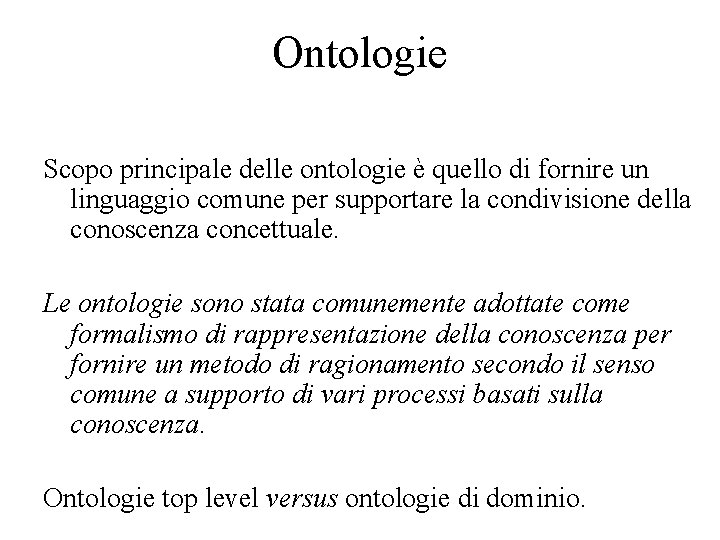 Ontologie Scopo principale delle ontologie è quello di fornire un linguaggio comune per supportare