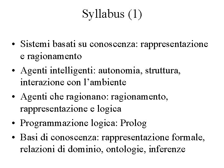 Syllabus (1) • Sistemi basati su conoscenza: rappresentazione e ragionamento • Agenti intelligenti: autonomia,