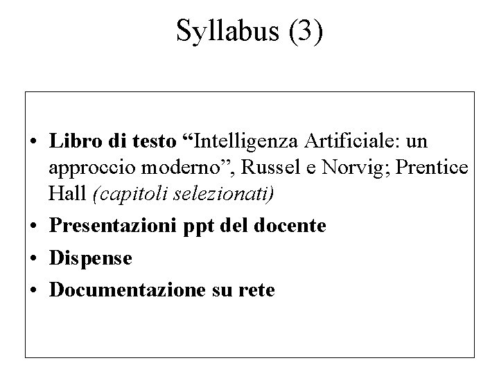 Syllabus (3) • Libro di testo “Intelligenza Artificiale: un approccio moderno”, Russel e Norvig;