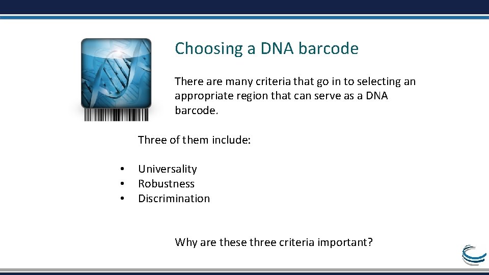 Choosing a DNA barcode There are many criteria that go in to selecting an