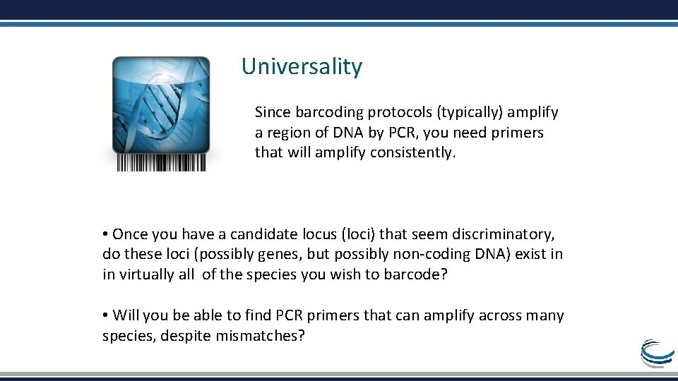 Universality Since barcoding protocols (typically) amplify a region of DNA by PCR, you need
