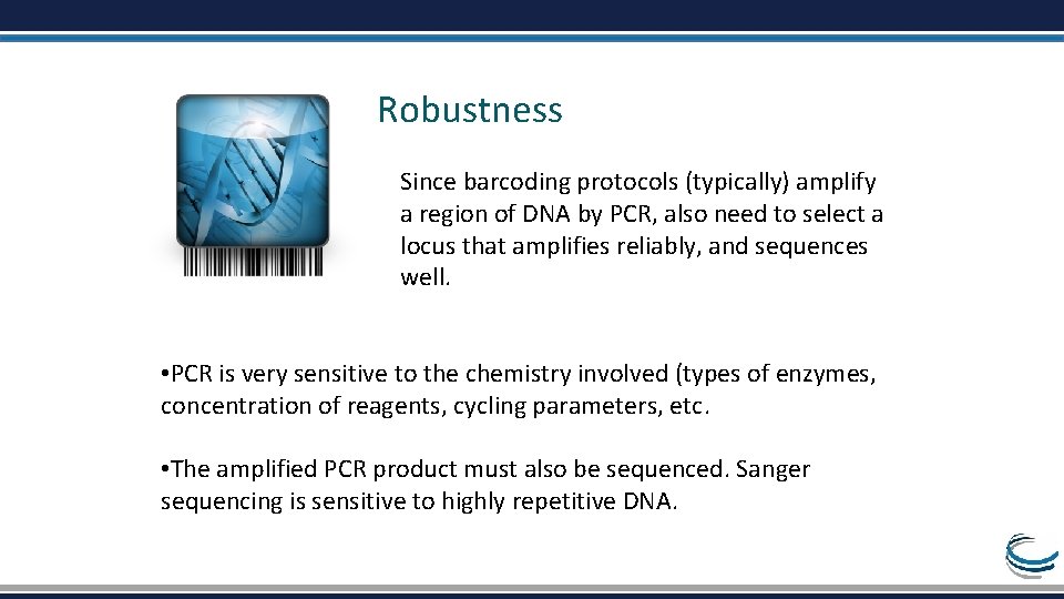 Robustness Since barcoding protocols (typically) amplify a region of DNA by PCR, also need