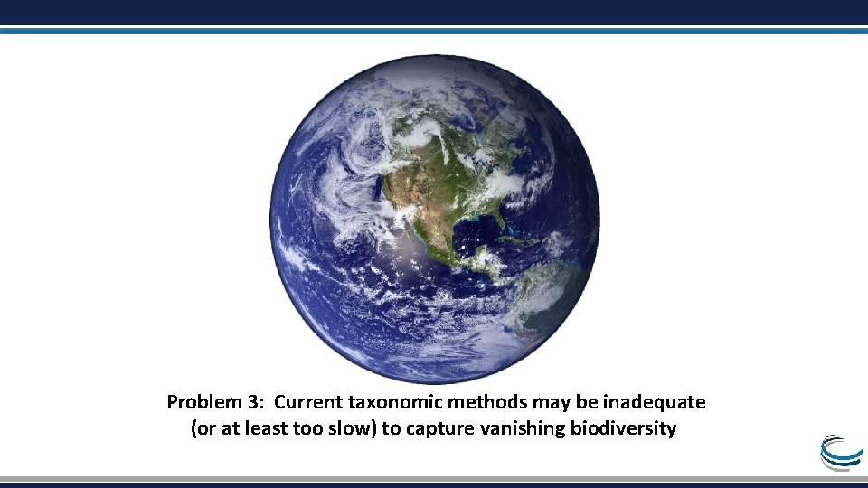 Problem 3: Current taxonomic methods may be inadequate (or at least too slow) to