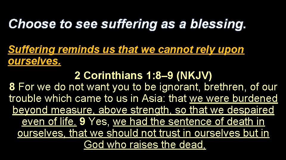 Choose to see suffering as a blessing. Suffering reminds us that we cannot rely