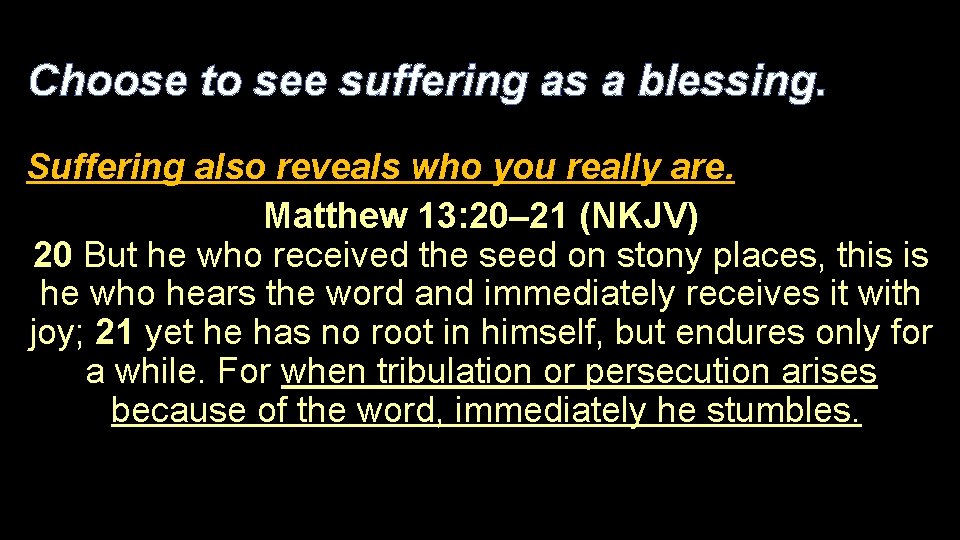 Choose to see suffering as a blessing. Suffering also reveals who you really are.