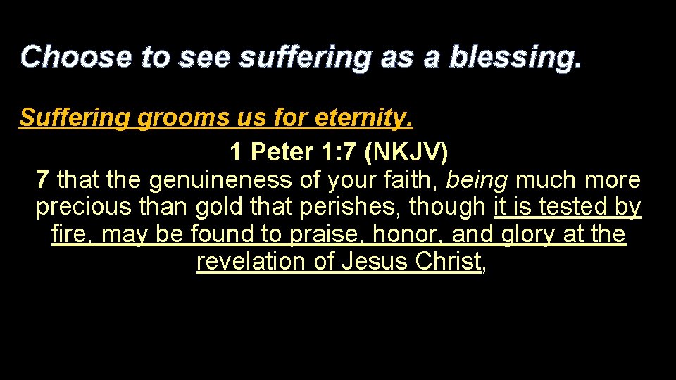 Choose to see suffering as a blessing. Suffering grooms us for eternity. 1 Peter