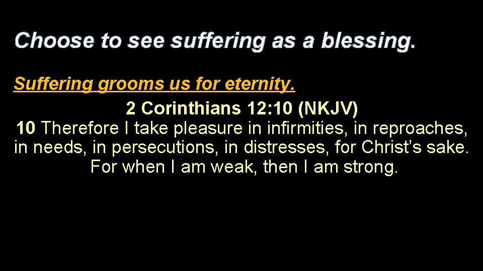 Choose to see suffering as a blessing. Suffering grooms us for eternity. 2 Corinthians