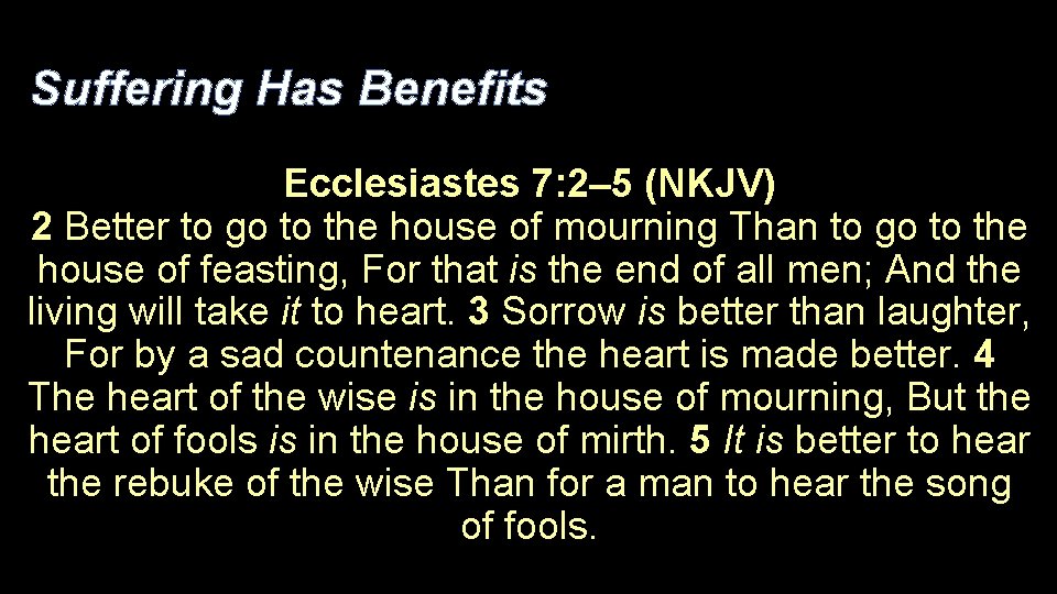 Suffering Has Benefits Ecclesiastes 7: 2– 5 (NKJV) 2 Better to go to the