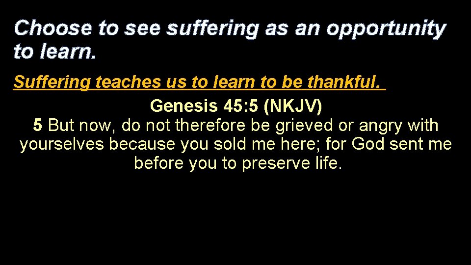 Choose to see suffering as an opportunity to learn. Suffering teaches us to learn