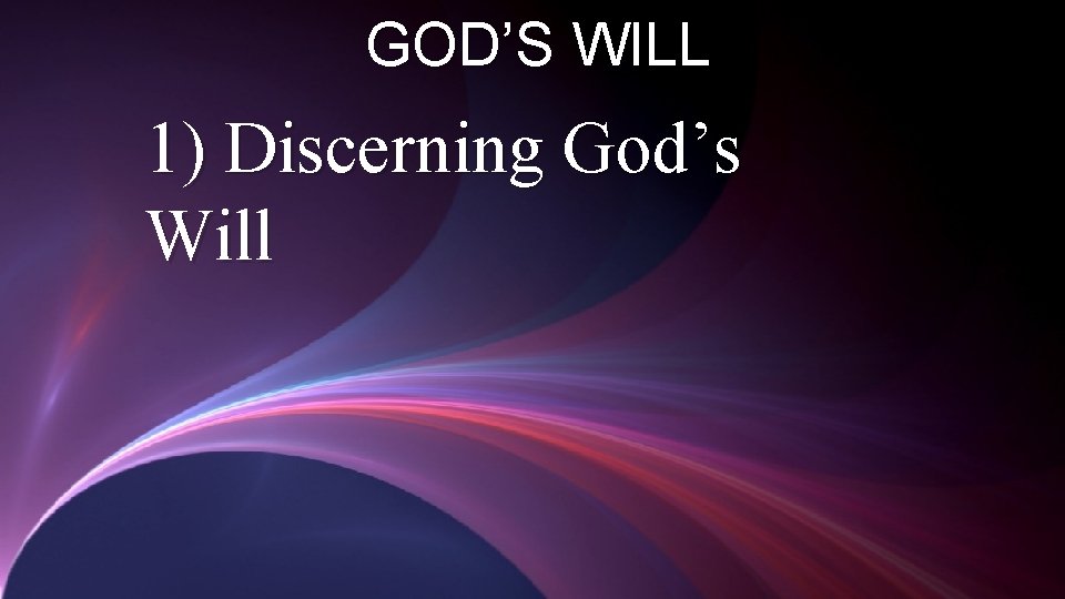 GOD’S WILL 1) Discerning God’s Will 