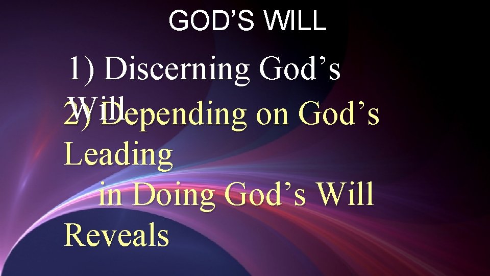 GOD’S WILL 1) Discerning God’s Will 2) Depending on God’s Leading in Doing God’s