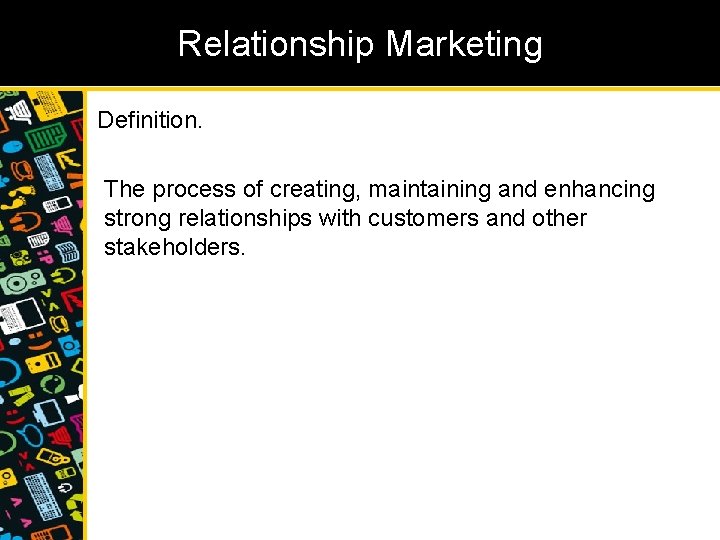 Relationship Marketing Definition. The process of creating, maintaining and enhancing strong relationships with customers
