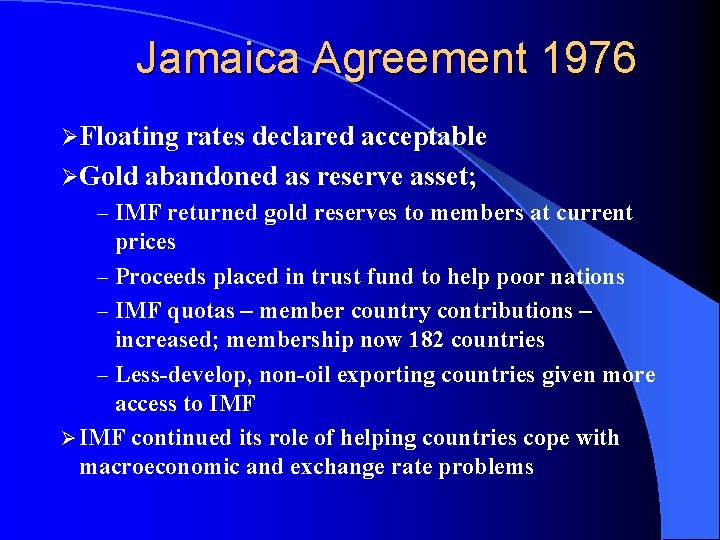 Jamaica Agreement 1976 ØFloating rates declared acceptable ØGold abandoned as reserve asset; – IMF