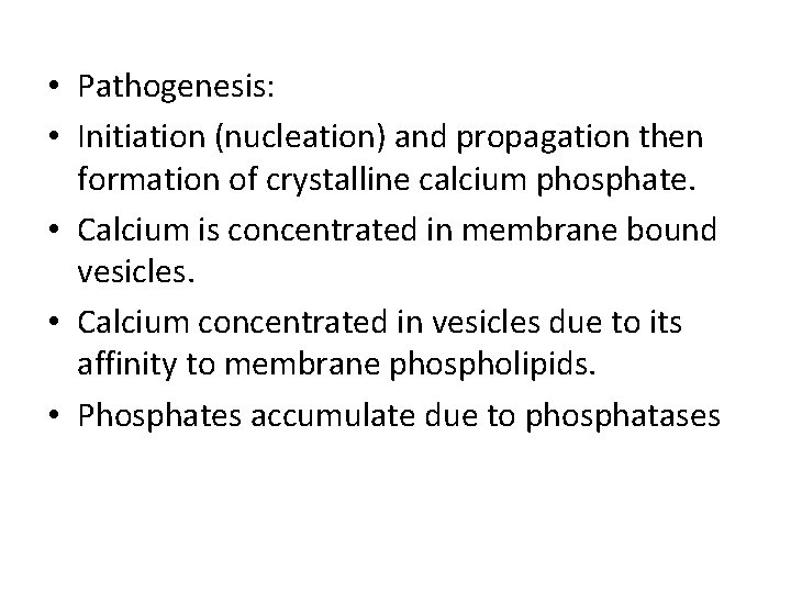  • Pathogenesis: • Initiation (nucleation) and propagation then formation of crystalline calcium phosphate.