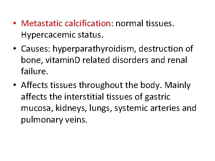  • Metastatic calcification: normal tissues. Hypercacemic status. • Causes: hyperparathyroidism, destruction of bone,