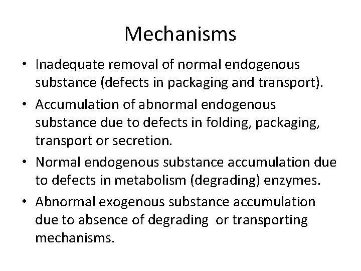 Mechanisms • Inadequate removal of normal endogenous substance (defects in packaging and transport). •