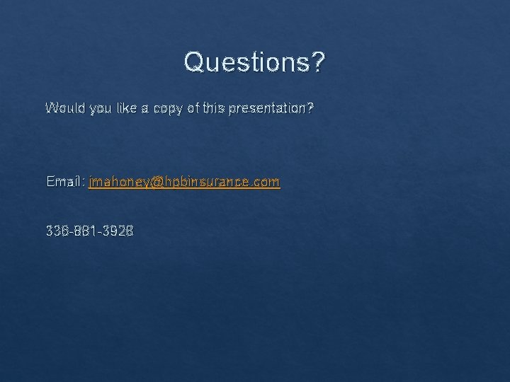 Questions? Would you like a copy of this presentation? Email: jmahoney@hpbinsurance. com 336 -881