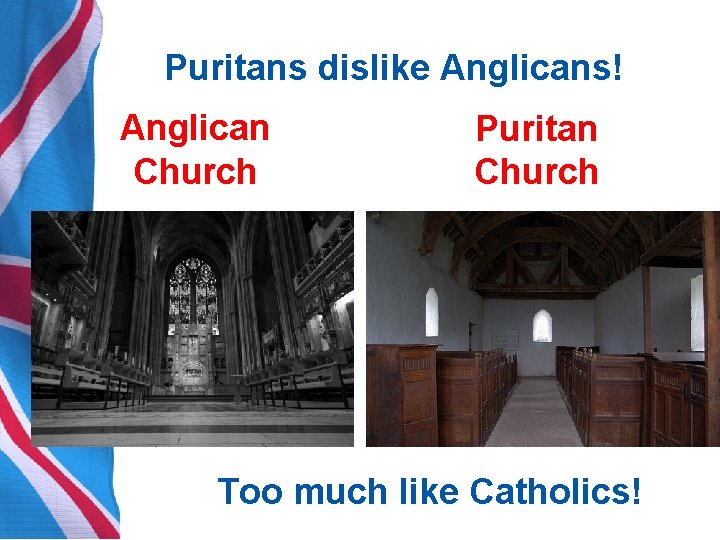 Puritans dislike Anglicans! Anglican Church Puritan Church Too much like Catholics! 