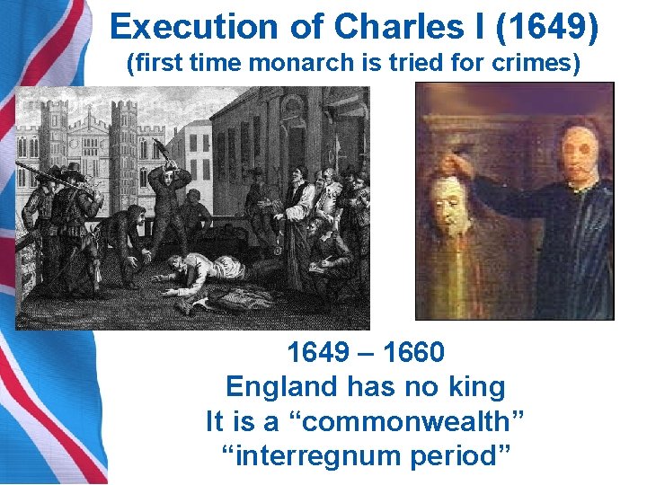 Execution of Charles I (1649) (first time monarch is tried for crimes) 1649 –
