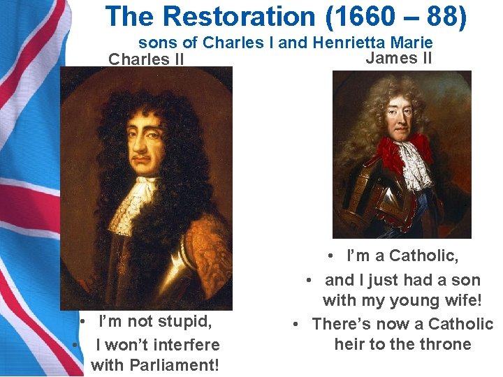 The Restoration (1660 – 88) sons of Charles I and Henrietta Marie James II