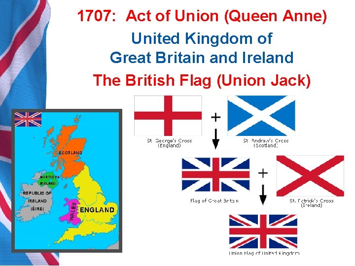 1707: Act of Union (Queen Anne) United Kingdom of Great Britain and Ireland The