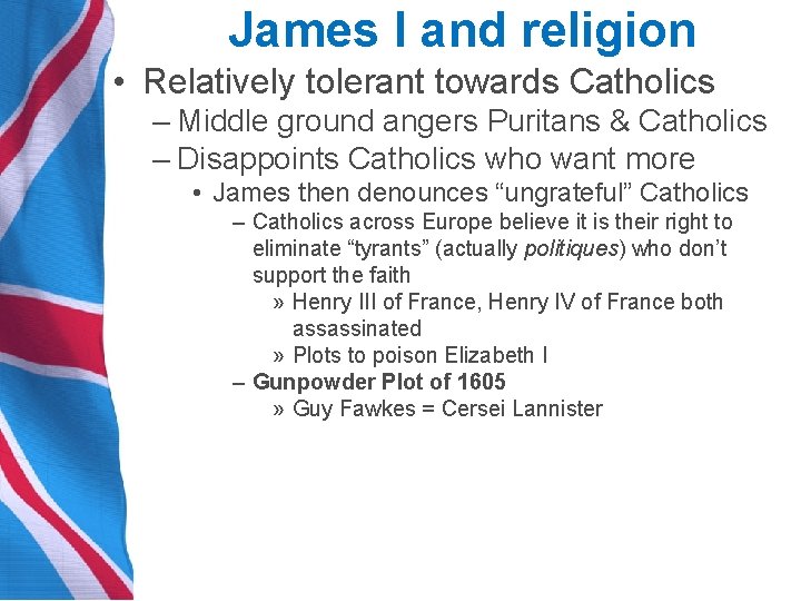 James I and religion • Relatively tolerant towards Catholics – Middle ground angers Puritans