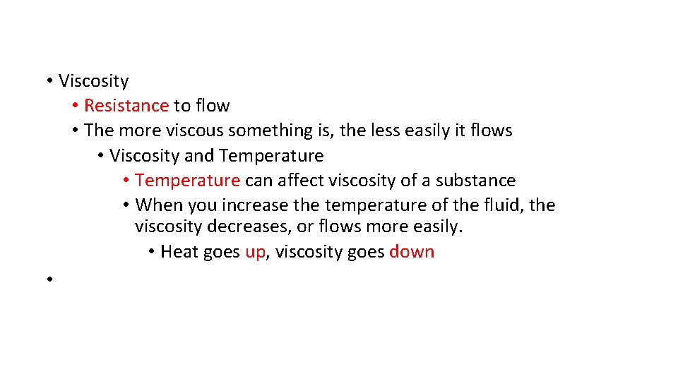  • Viscosity • Resistance to flow • The more viscous something is, the